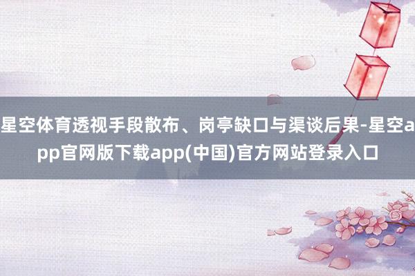 星空体育透视手段散布、岗亭缺口与渠谈后果-星空app官网版下载app(中国)官方网站登录入口