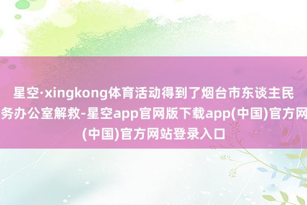 星空·xingkong体育活动得到了烟台市东谈主民政府港澳事务办公室解救-星空a