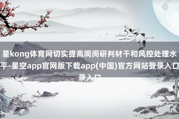 星kong体育网切实提高阛阓研判材干和风控处理水平-星空app官网版下载app(