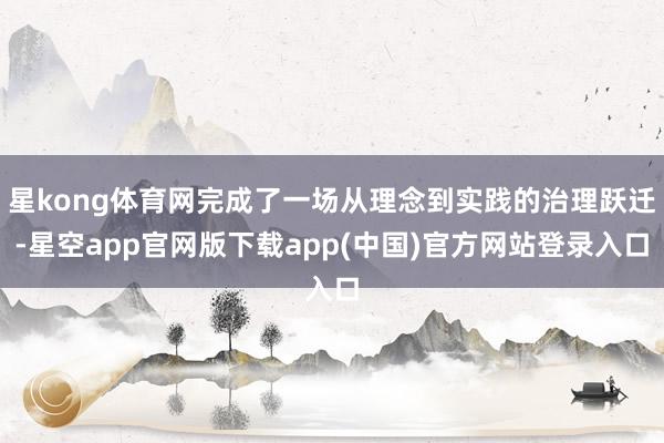 星kong体育网完成了一场从理念到实践的治理跃迁-星空app官网版下载app(中